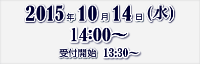 2014年10月14日（水）14:00～　受付開始　13:30～