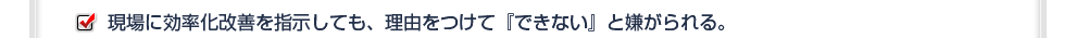 現場に効率化改善を支持しても、理由をつけては『できない』と嫌がられる。