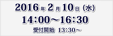 2016年2月10日（水）14:00～16：30　受付開始　13:30～