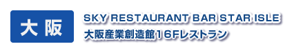 大 阪　SKY RESTAURANT BAR STAR ISLE　大阪産業創造館１６Ｆレストラン